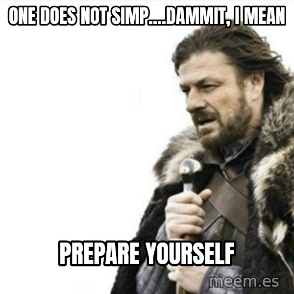 Prepare yourself meme: One does not Simp....Dammit, I mean / PREPARE YOURSELF