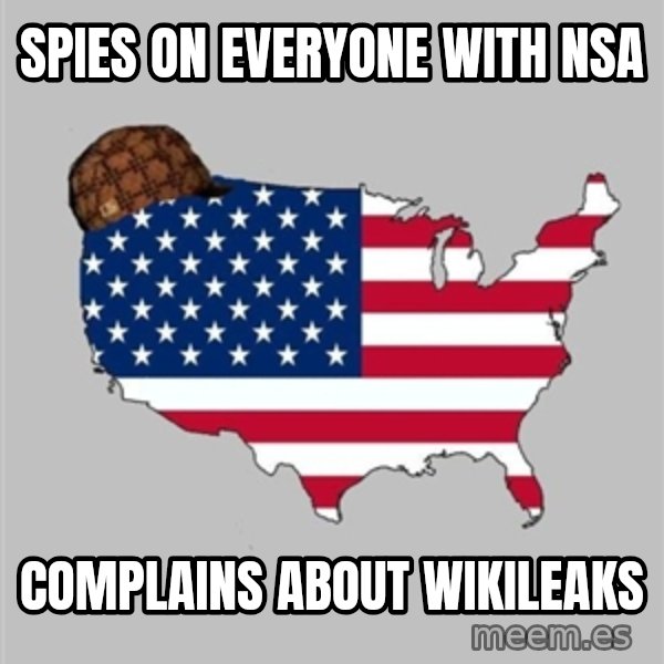 Scumbag America2 meme: Spies on everyone with NSA / Complains about wikileaks