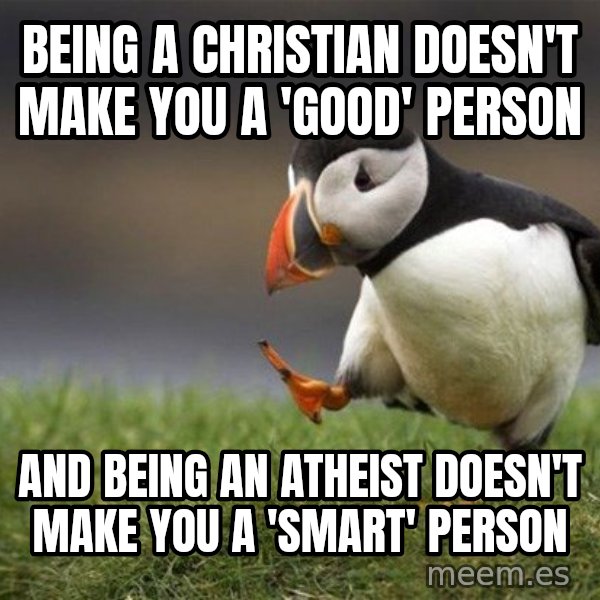 Unpopular Opinion Puffin meme: being a christian doesn't make you a 'good' person / and being an atheist doesn't make you a 'smart' person