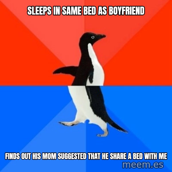 Socially Awesome Awkward Penguin meme: sleeps in same bed as boyfriend / finds out his mom suggested that he share a bed with me