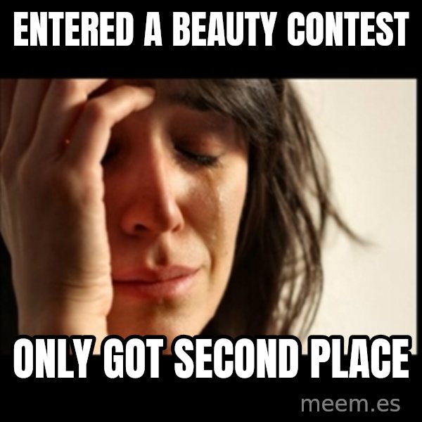First World Problems meme: Entered a beauty contest / Only got second place