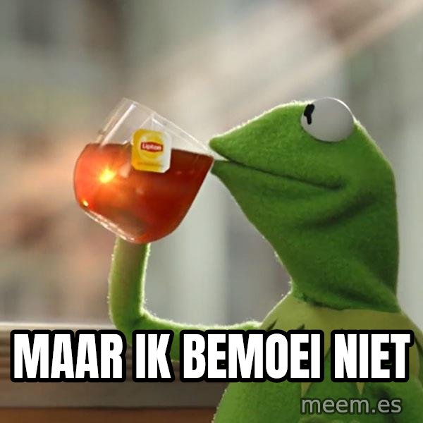Kermit The Frog Drinking Tea meme: Maar ik bemoei niet