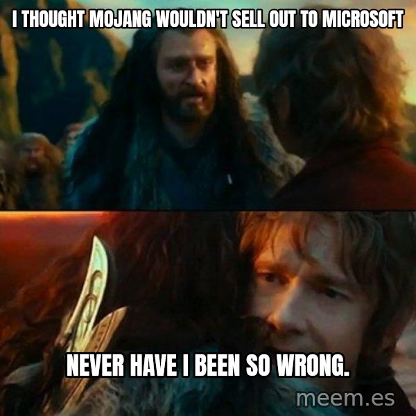 Never Have I Been So Wrong meme: i thought mojang wouldn't sell out to microsoft / never have i been so wrong.