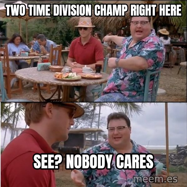See? Nobody Cares meme: two time division champ right here / see? nobody cares