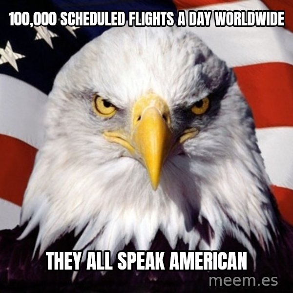 American Pride Eagle meme: 100,000 scheduled flights a day worldwide / they all speak american