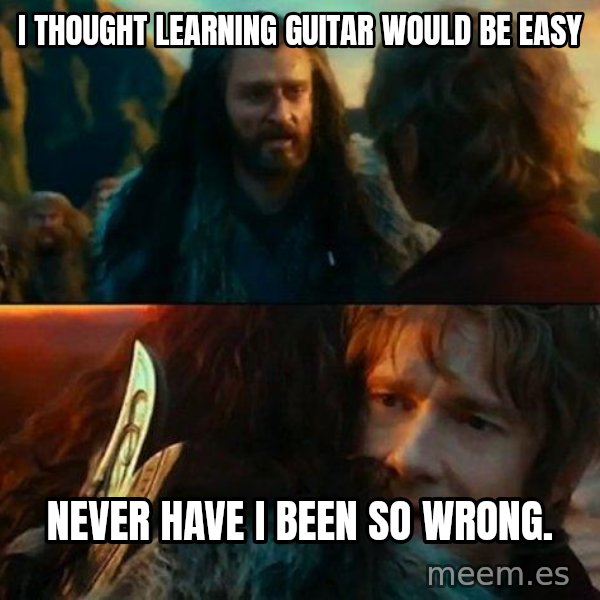 Never Have I Been So Wrong meme: i thought learning guitar would be easy / never have i been so wrong.