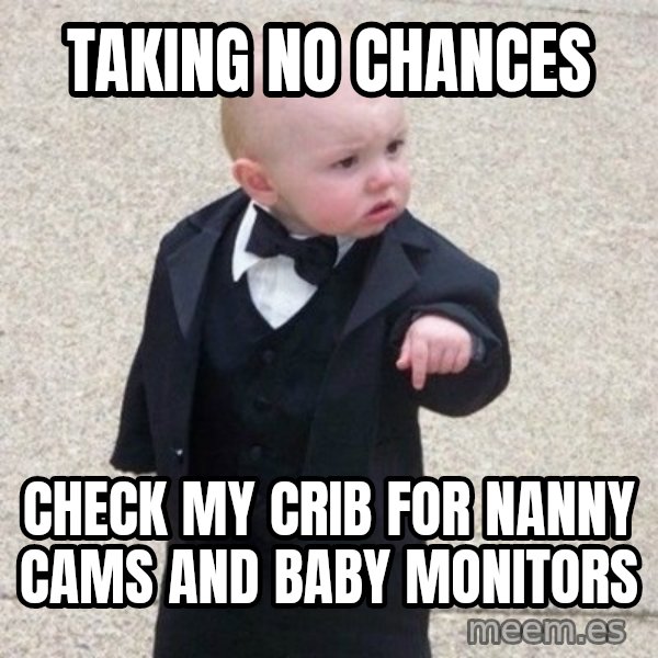 Mafia Baby meme: taking no chances / check my crib for nanny cams and baby monitors