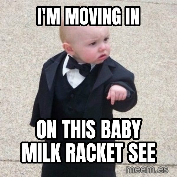 Mafia Baby meme: i'm moving in / on this baby milk racket see