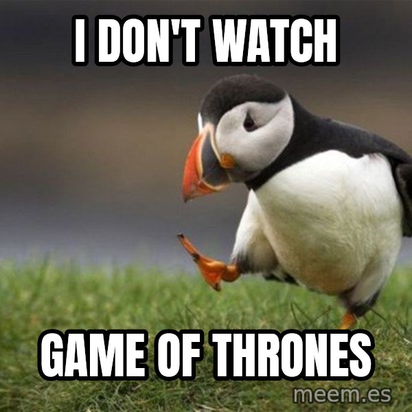 Unpopular Opinion Puffin meme: i don't watch / game of thrones