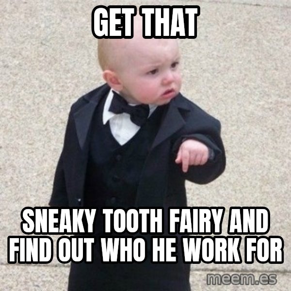 Mafia Baby meme: get that / sneaky tooth fairy and find out who he work for
