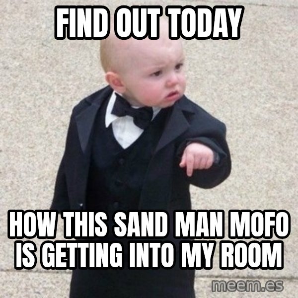 Mafia Baby meme: find out today / how  this sand man mofo is getting into my room