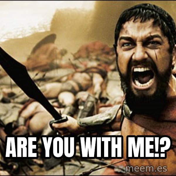 This Is Sparta Meme meme: ARE YOU WITH ME!?