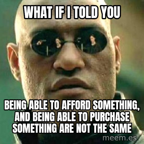What if I told you / Matrix Morpheus meme: What if I told you / Being able to afford something, and being able to purchase something are not the same