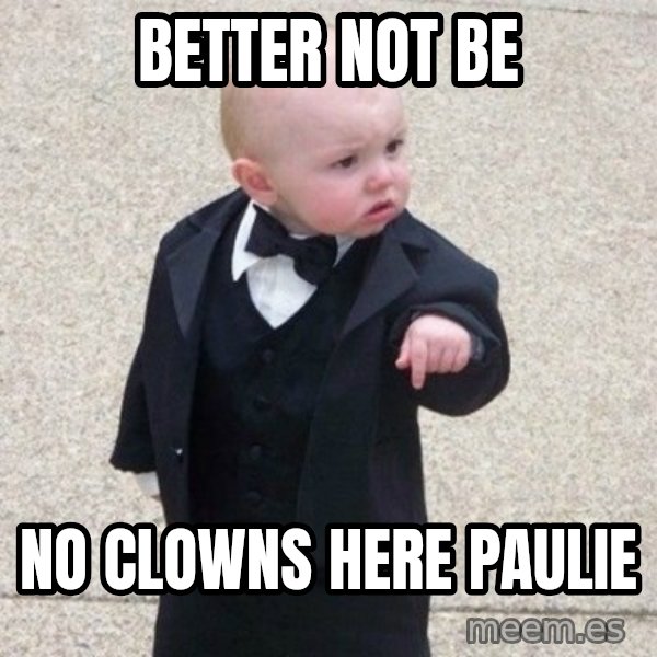 Mafia Baby meme: better not be / no clowns here paulie
