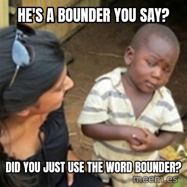 Skeptical african kid  meme: he's a bounder you say? / did you just use the word bounder?