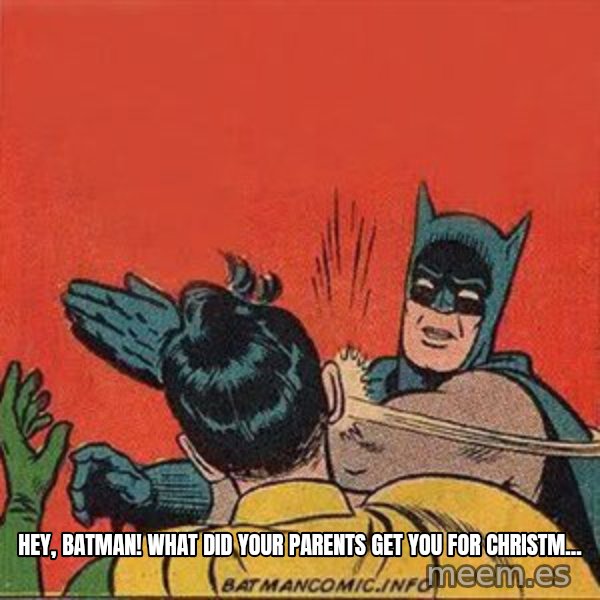 batman slap robin meme: hey, batman! what did your parents get you for christm...