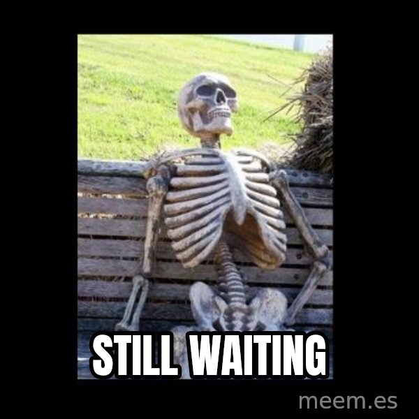 Still Waiting meme: Still waiting