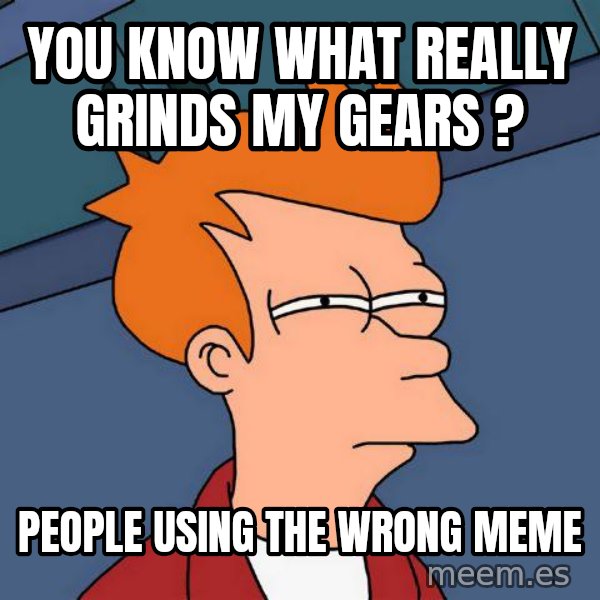 Futurama Fry meme: you know what really grinds my gears ? / people using the wrong meme