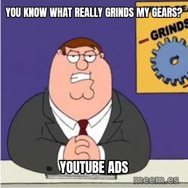 Grinds My Gears Peter Griffin meme: YOU KNOW WHAT REALLY GRINDS MY GEARS? / YOUTUBE ADS