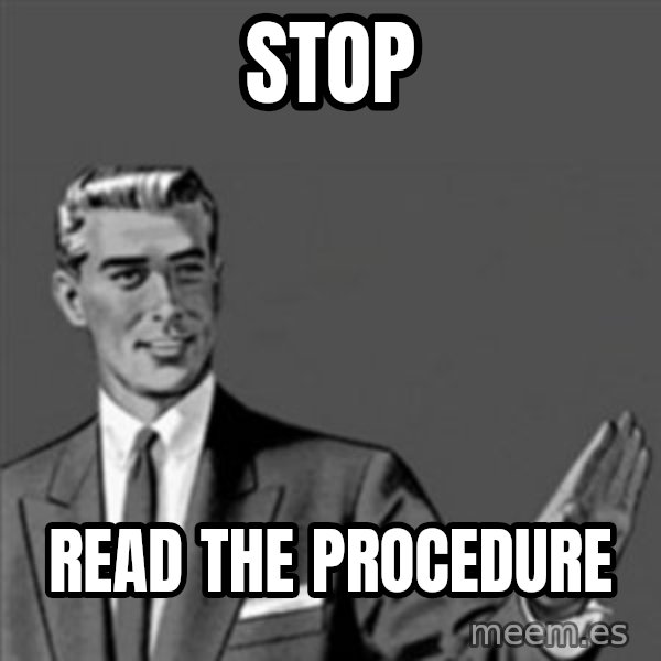 Correction Guy meme: STOP / READ THE PROCEDURE