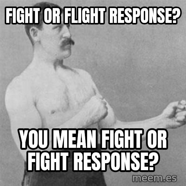 overly manlyman meme: Fight or flight response? / You mean fight or fight response?