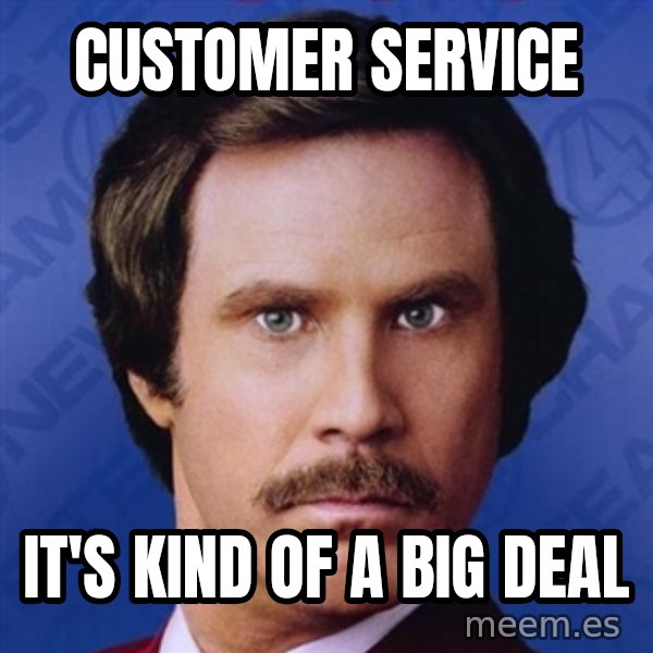 Ron Burgundy meme: CUSTOMER SERVICE / IT's kind of a big deal