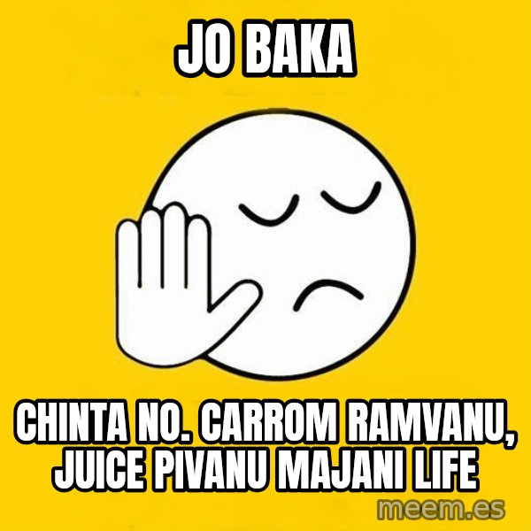 Jo baka gujarati meme: Jo baka / Chinta no. Carrom ramvanu, juice pivanu majani life