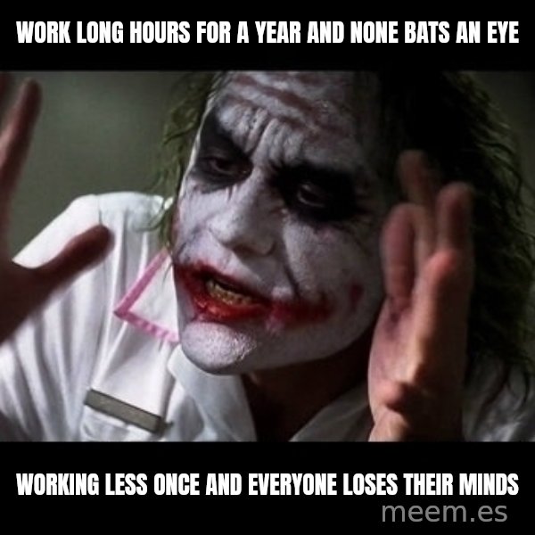joker mind loss meme: Work long hours for a year and none bats an eye / working less once and everyone loses their minds