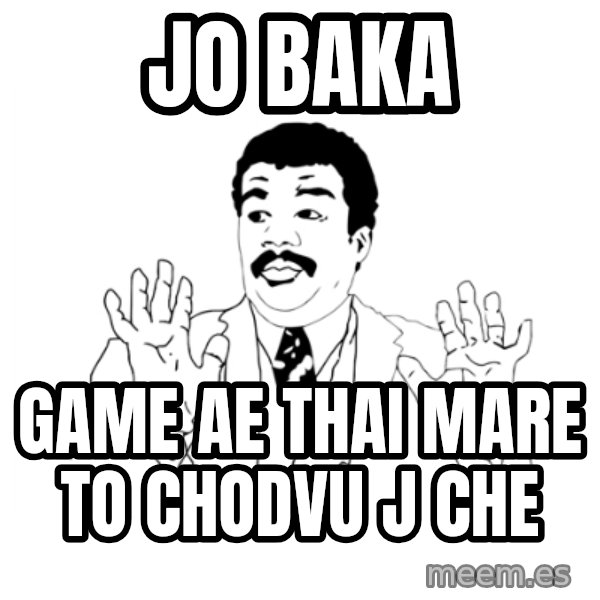 we got a badass over here meme: jo baka / game ae thai mare to chodvu j che