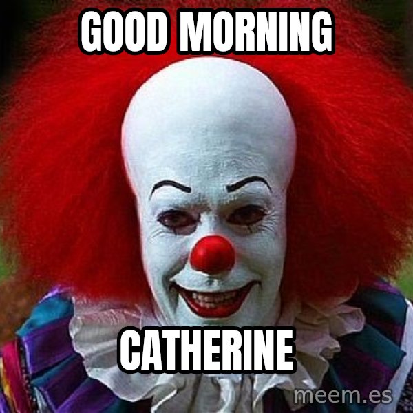 Pennywise the Clown meme: Good Morning / Catherine