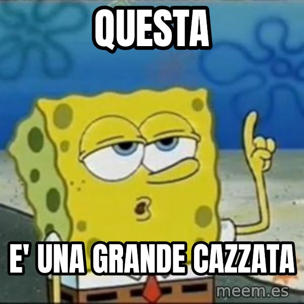 Spongebob meme: QUESTA / E' UNA GRANDE CAZZATA