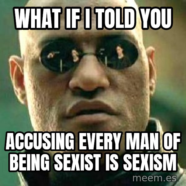 What If I Told You meme: What if I told you / Accusing every man of being sexist is sexism