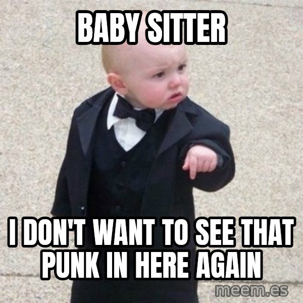 Mafia Baby meme: baby sitter / i don't want to see that punk in here again