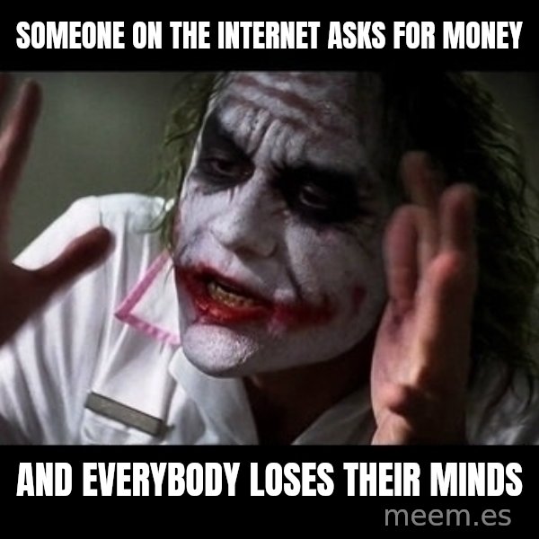 joker mind loss meme: someone on the internet asks for money / and everybody loses their minds