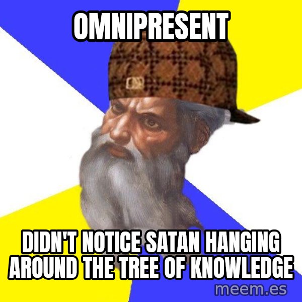 Scumbag God meme: Omnipresent / Didn't notice  satan hanging around The tree of knowledge