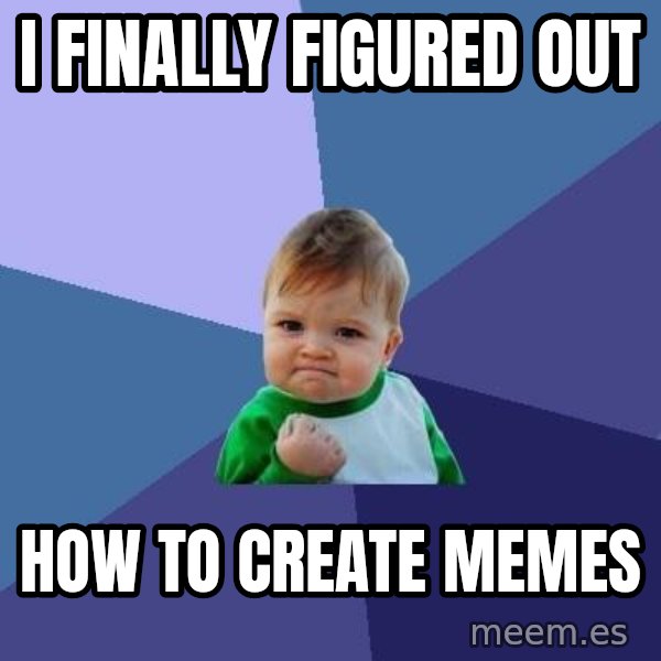Success Kid meme: I finally figured out / how to create memes