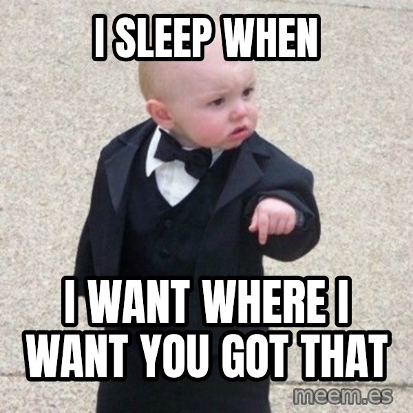 Mafia Baby meme: i sleep when / i want where i want you got that