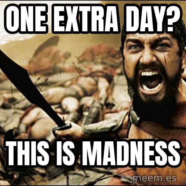 This Is Sparta Meme meme: one extra day? / this is madness