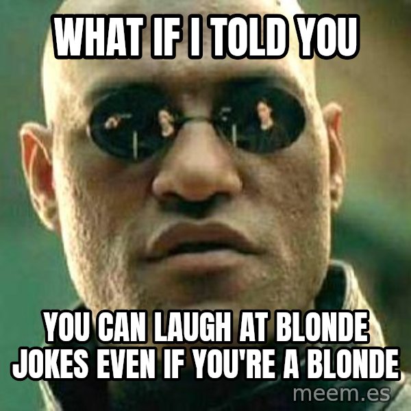 What if I told you / Matrix Morpheus meme: What if i told you / you can laugh at blonde jokes even if you're a blonde