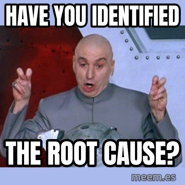 Dr Evil meme meme: Have You Identified / The Root Cause?