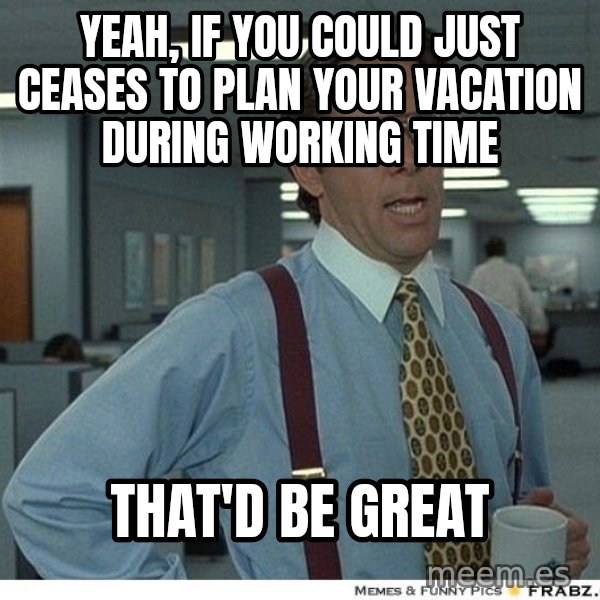 Yeah If You Could Just meme: yeah, if you could just ceases to plan your vacation during working time / that'd be great