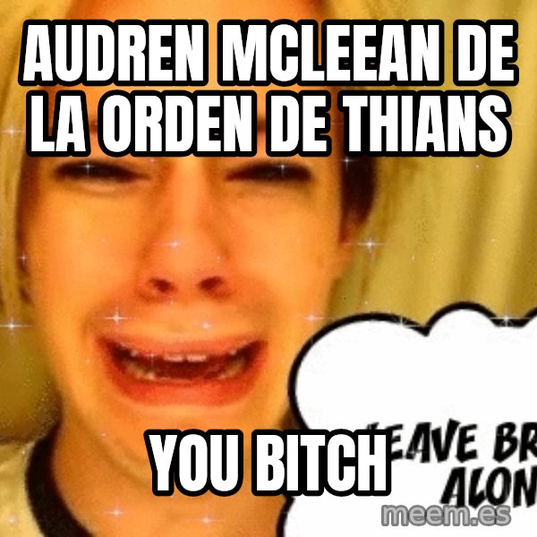 leave britney alone meme: audren mcleean de la orden de thians / you bitch