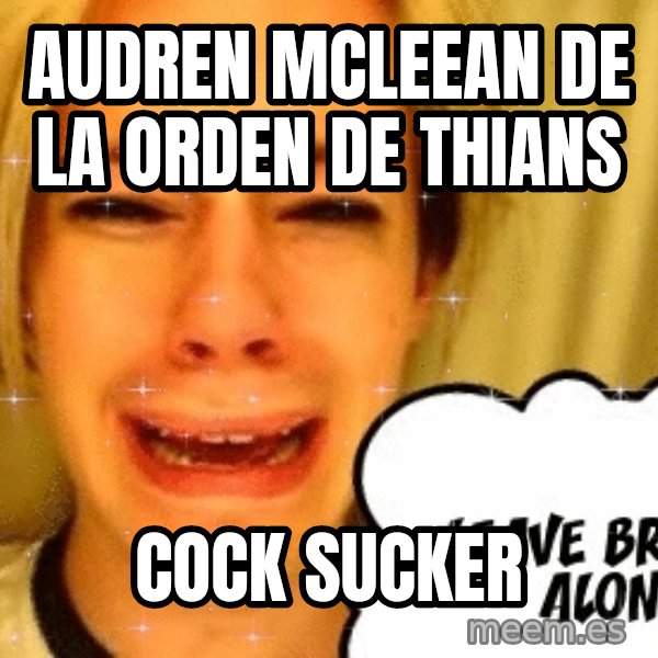 leave britney alone meme: audren mcleean de la orden de thians / COCk sucker