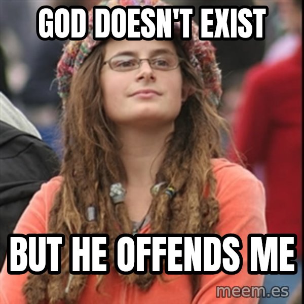 College Liberal meme: God doesn't exist / but he offends me