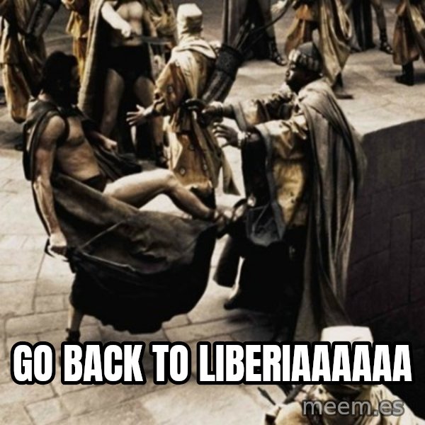 sparta kick meme: go back to Liberiaaaaaa