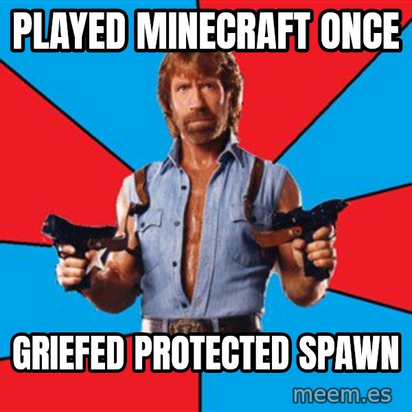 Chuck Norris  meme: played minecraft once / griefed protected spawn