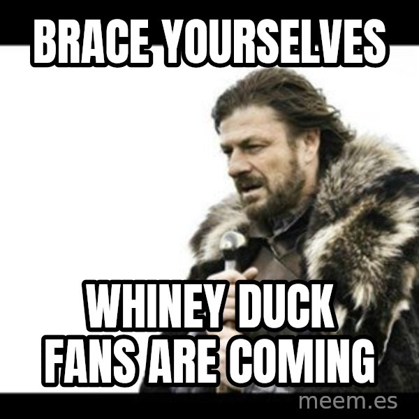 Winter is Coming meme: Brace Yourselves / Whiney Duck Fans Are Coming