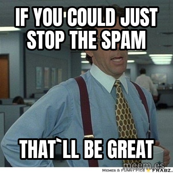 Yeah If You Could Just meme: if you could just stop the spam / that`ll be great