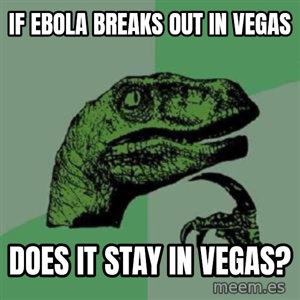 Philosoraptor meme: If ebola breaks out in vegas / does it stay in Vegas?