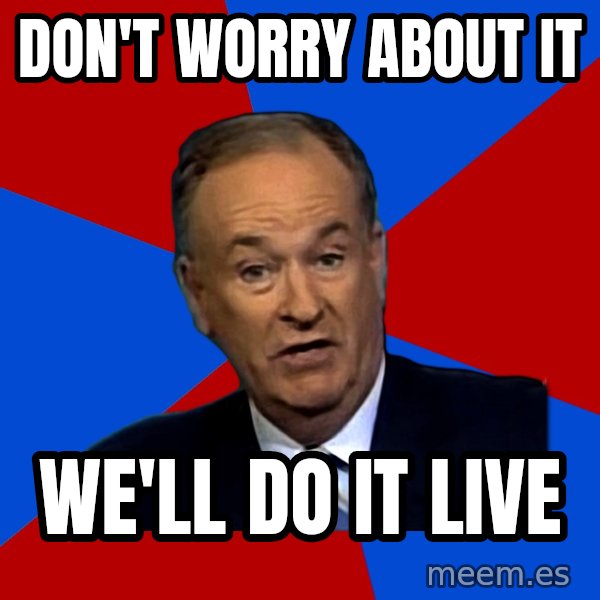 Bill O'Reilly Proves God meme: don't worry about it / we'll do it live